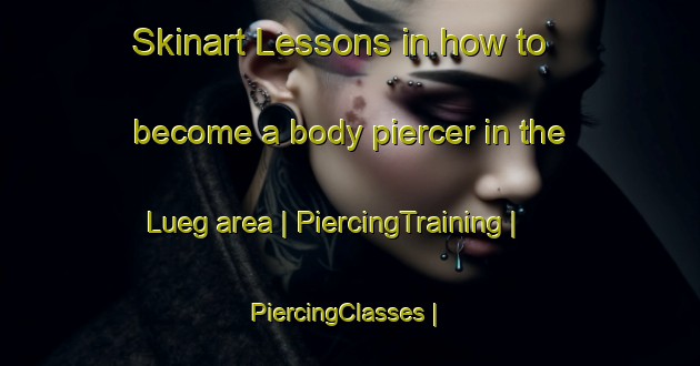 Skinart Lessons in how to become a body piercer in the Lueg area | PiercingTraining | PiercingClasses | SkinartTraining-Switzerland